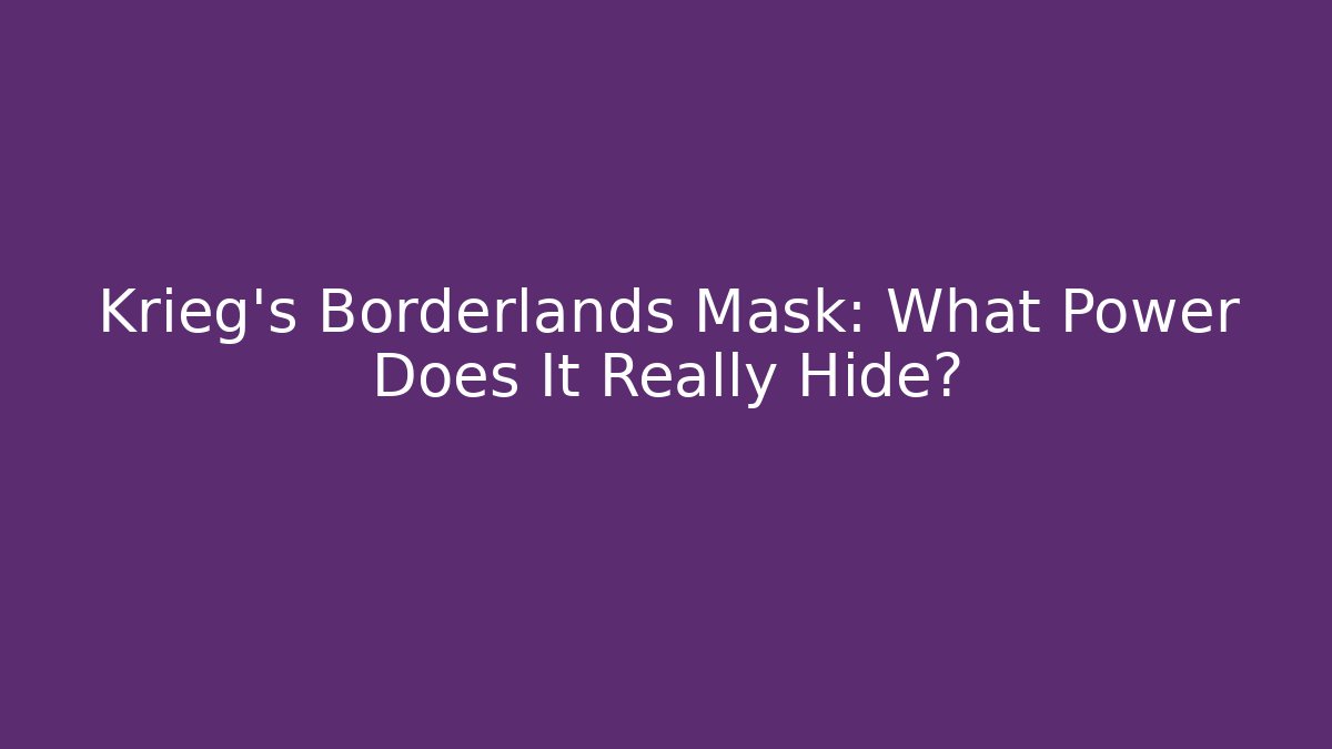 Krieg's Borderlands Mask: What Power Does It Really Hide? - Celivion