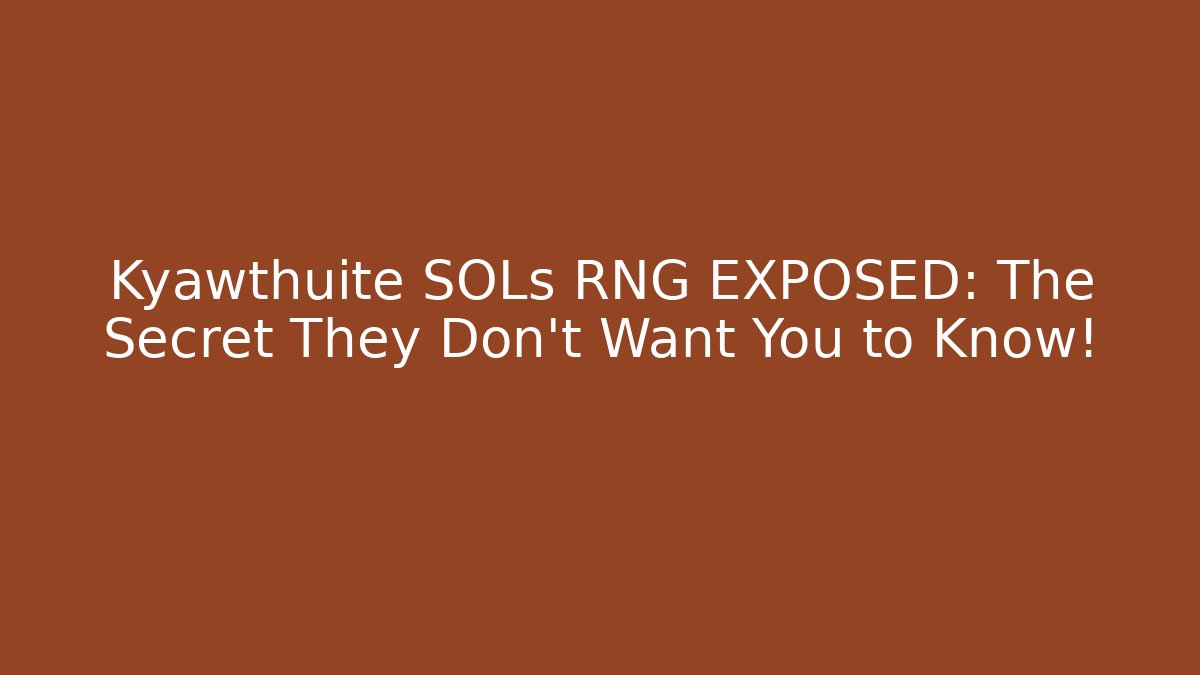 Kyawthuite SOLs RNG EXPOSED: The Secret They Don’t Want You to Know!
