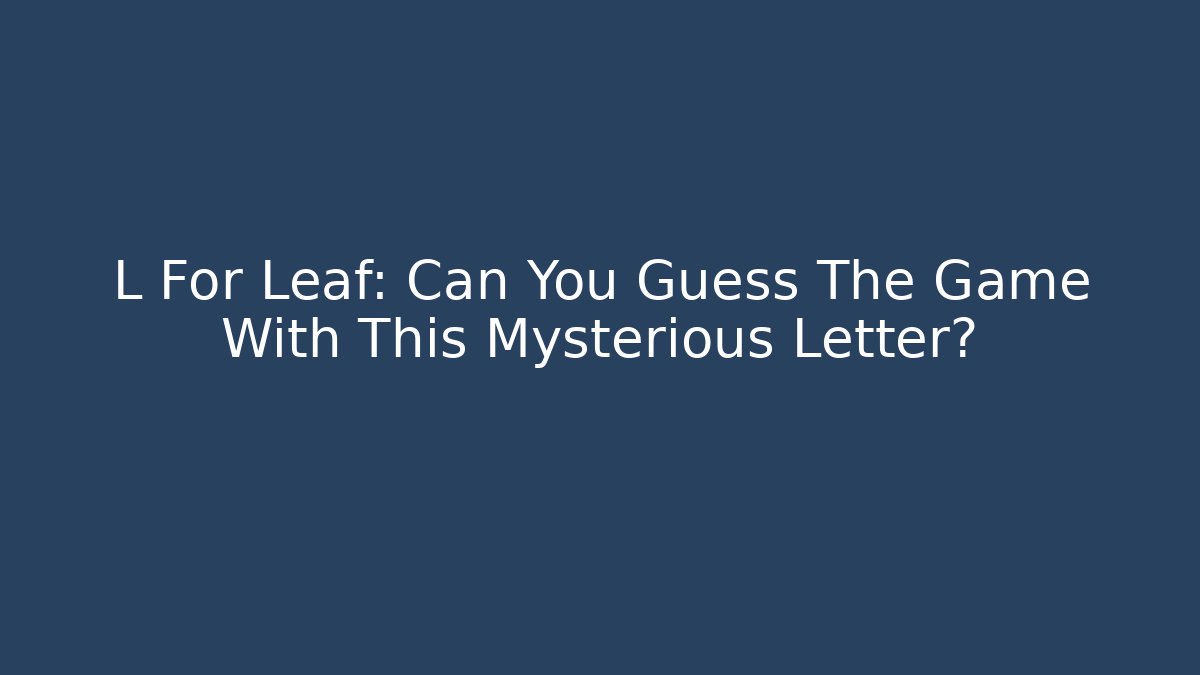 L For Leaf: Can You Guess The Game With This Mysterious Letter?