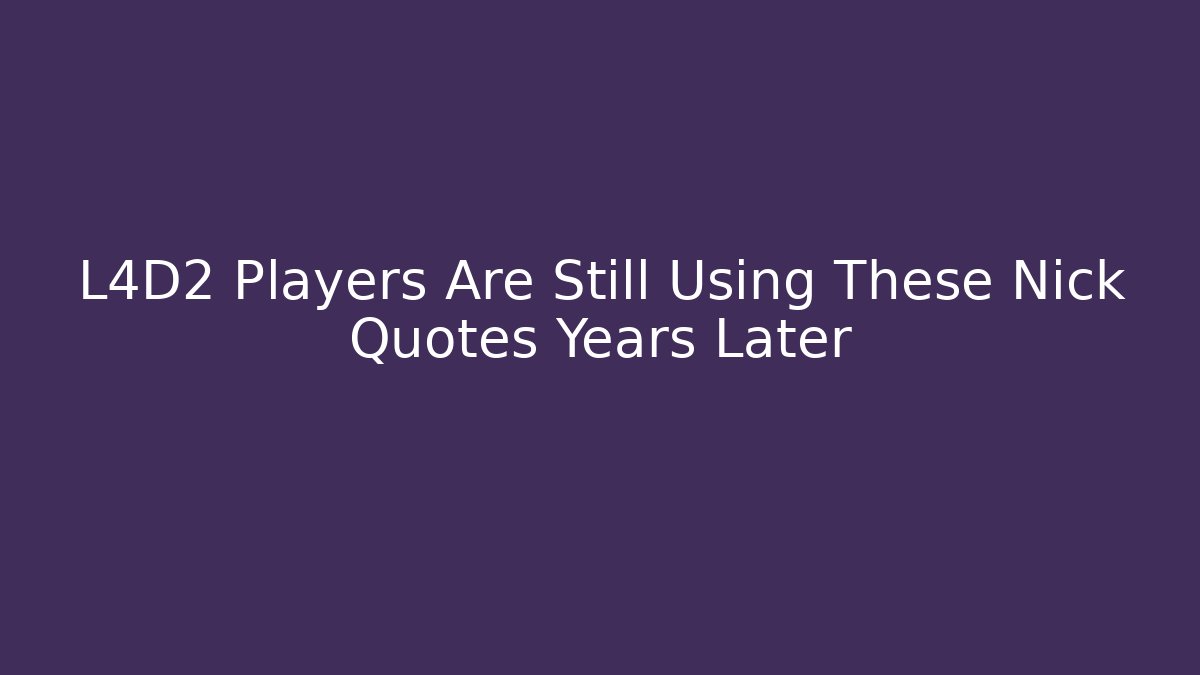 L4D2 Players Are Still Using These Nick Quotes Years Later