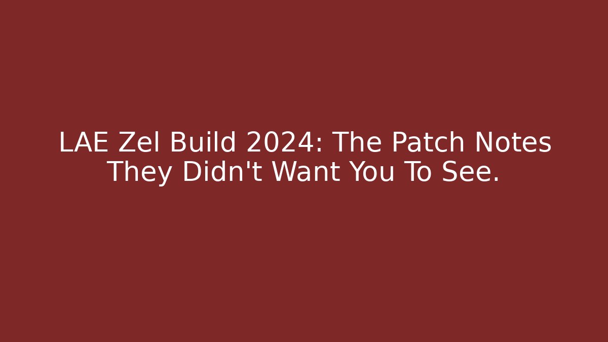 LAE Zel Build 2024: The Patch Notes They Didn't Want You To See.