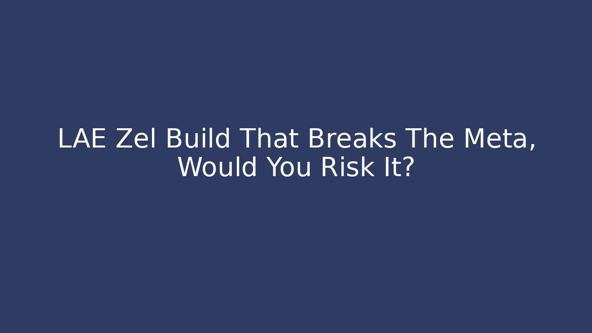 LAE Zel Build That Breaks The Meta, Would You Risk It?