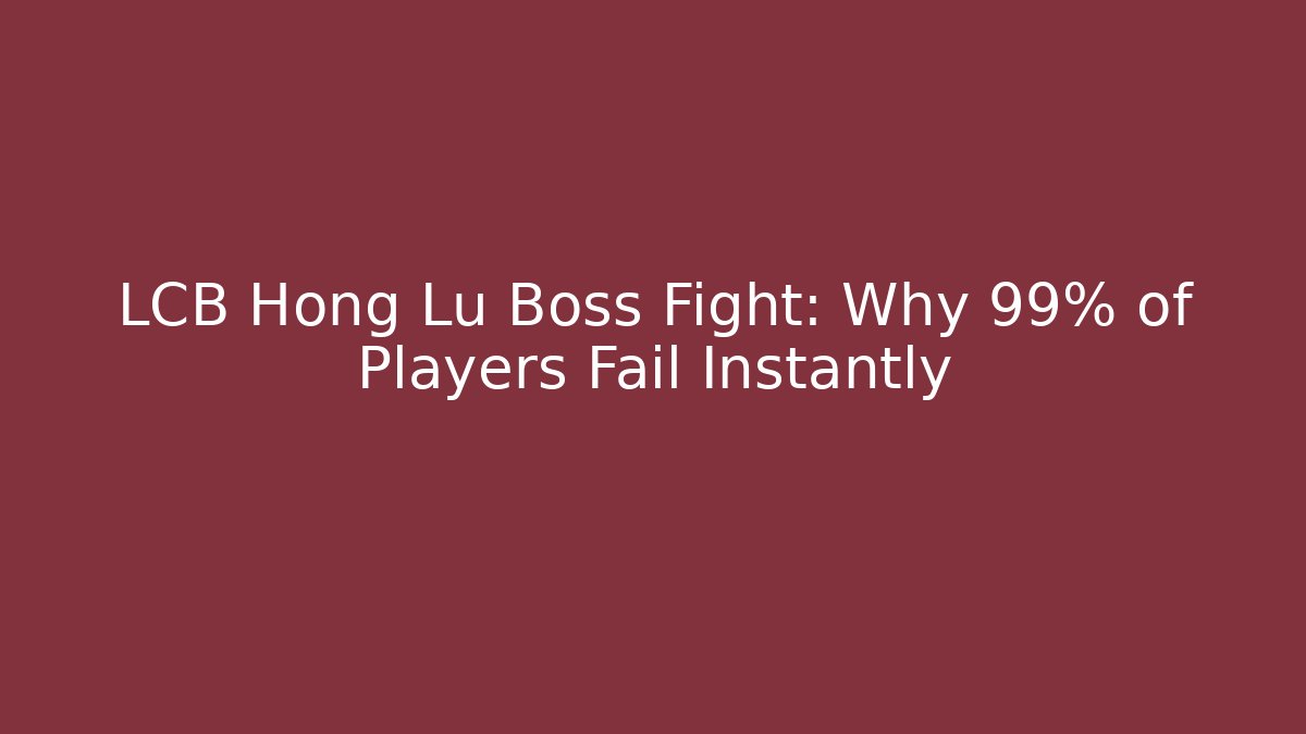 LCB Hong Lu Boss Fight: Why 99% of Players Fail Instantly