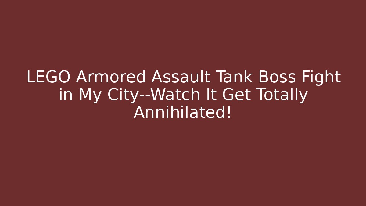 LEGO Armored Assault Tank Boss Fight in My City—Watch It Get Totally Annihilated!