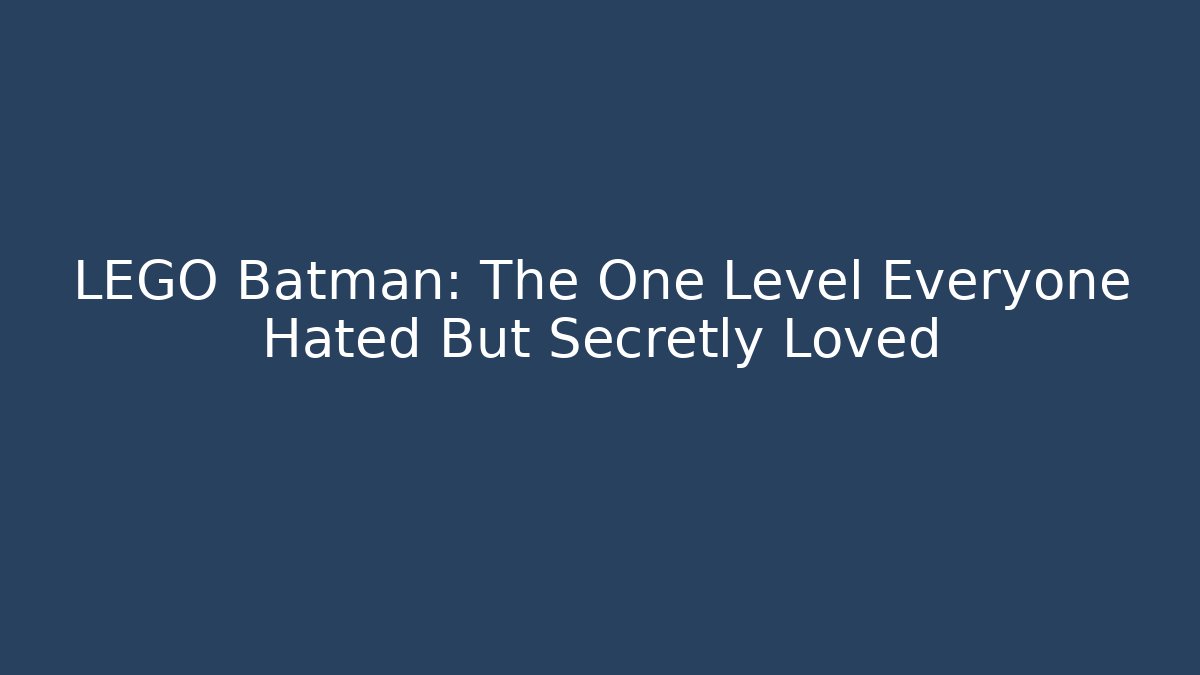LEGO Batman: The One Level Everyone Hated But Secretly Loved