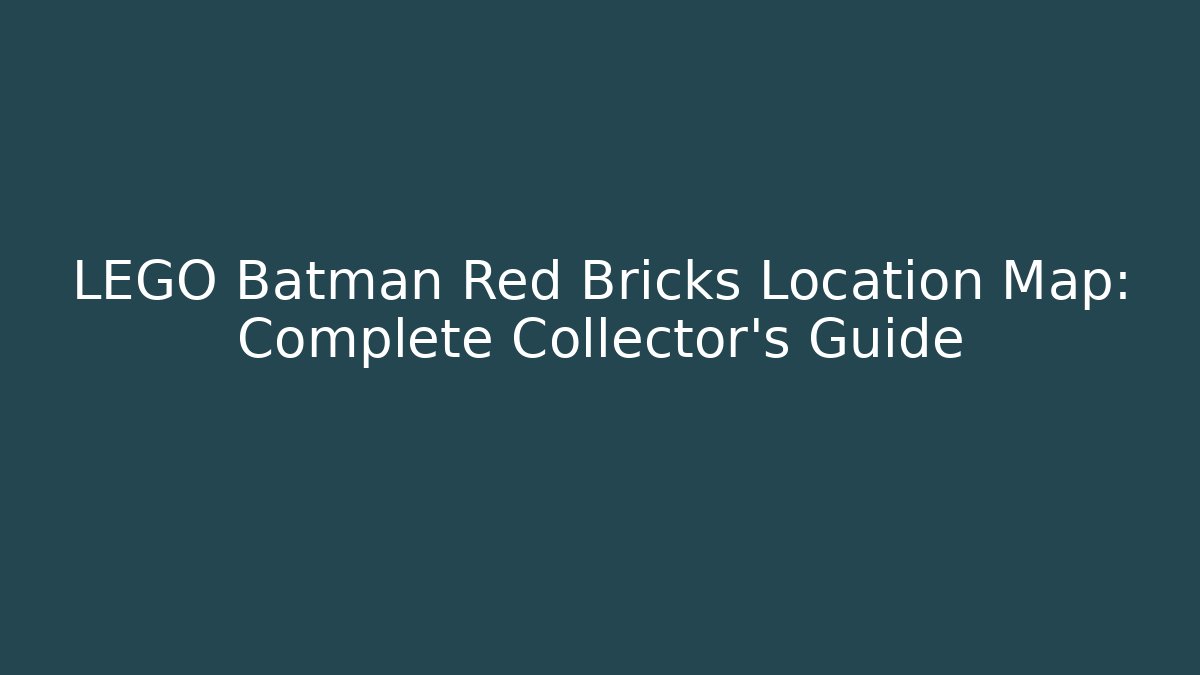 LEGO Batman Red Bricks Location Map: Complete Collector's Guide