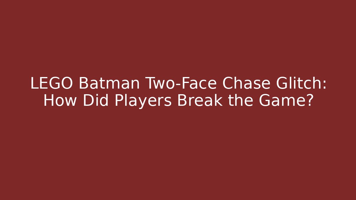 LEGO Batman Two-Face Chase Glitch: How Did Players Break the Game?