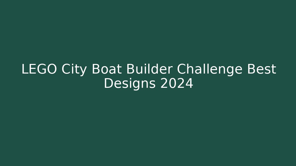 LEGO City Boat Builder Challenge Best Designs 2024