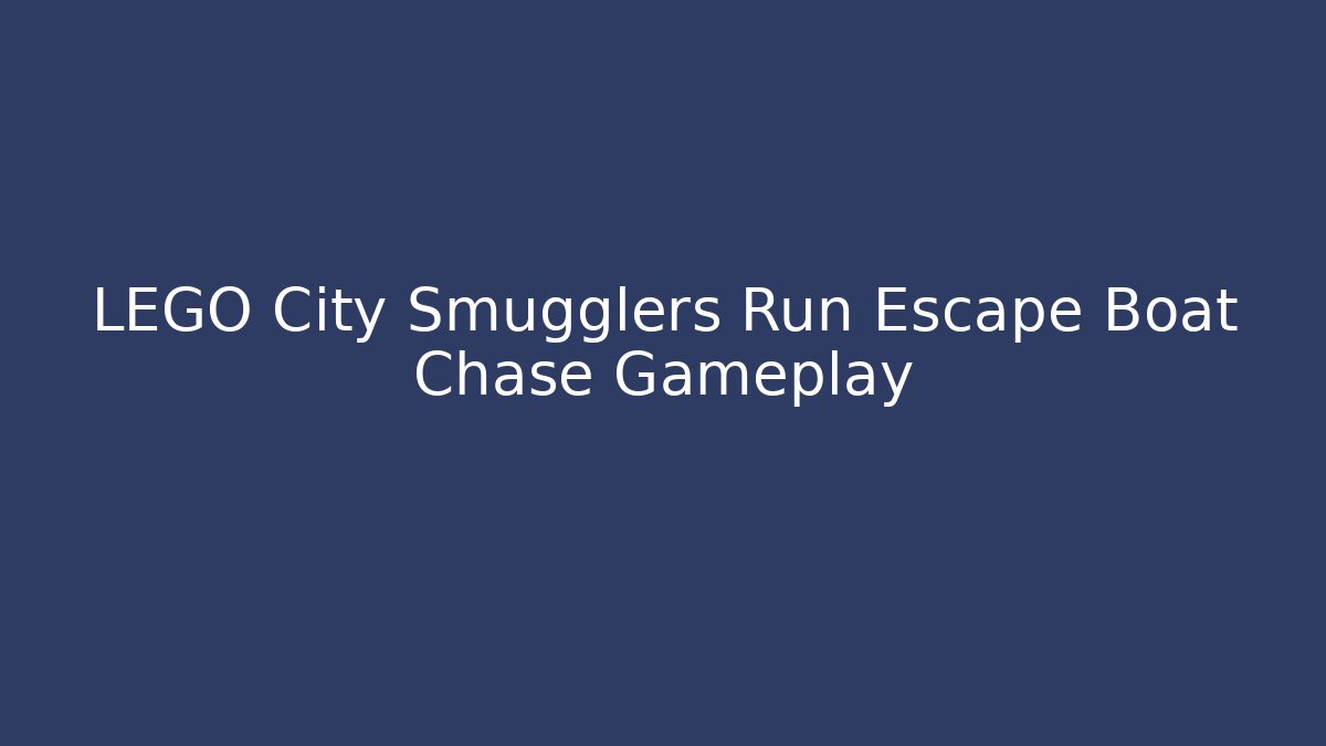 LEGO City Smugglers Run Escape Boat Chase Gameplay