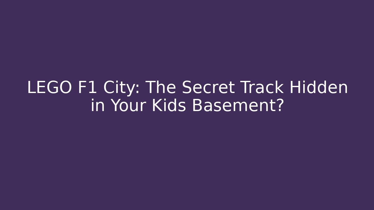 LEGO F1 City: The Secret Track Hidden in Your Kids Basement?