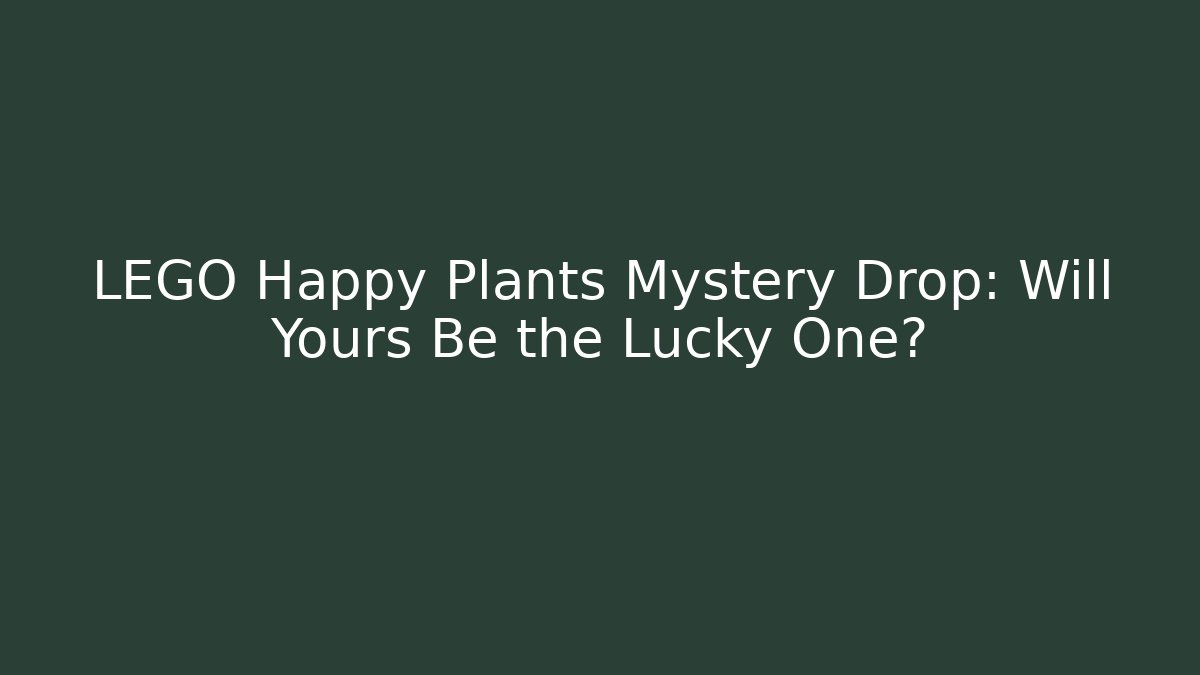 LEGO Happy Plants Mystery Drop: Will Yours Be the Lucky One?