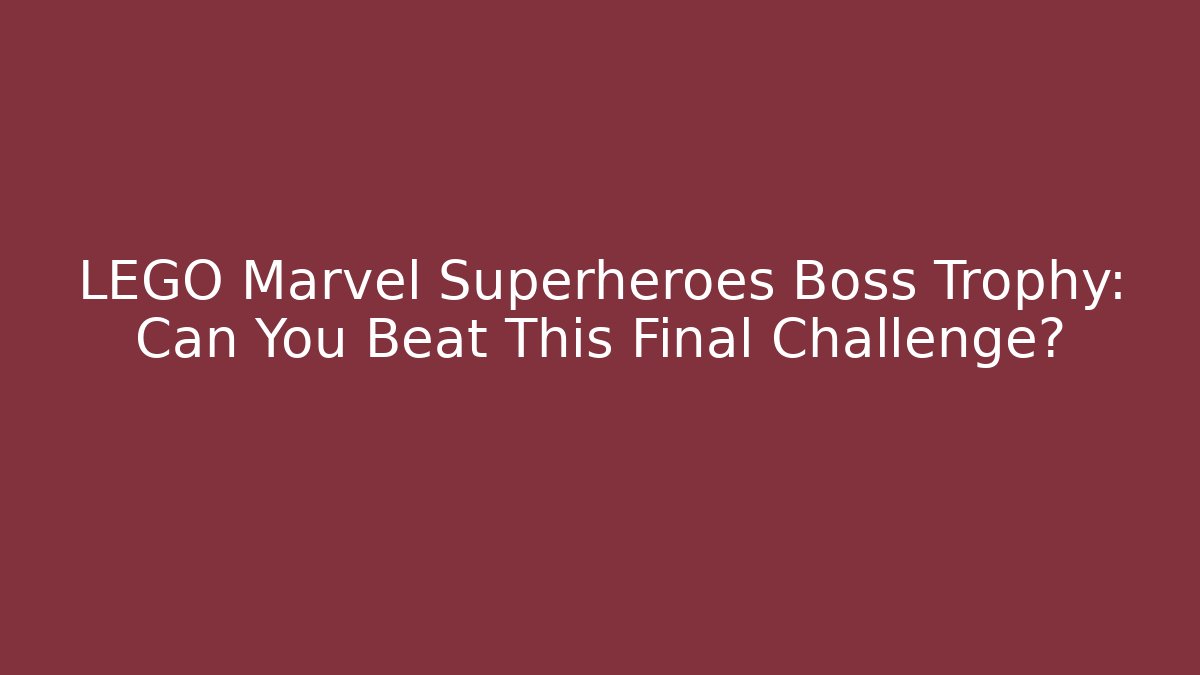 LEGO Marvel Superheroes Boss Trophy: Can You Beat This Final Challenge?