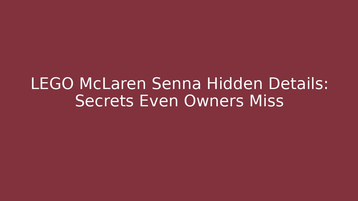 LEGO McLaren Senna Hidden Details: Secrets Even Owners Miss
