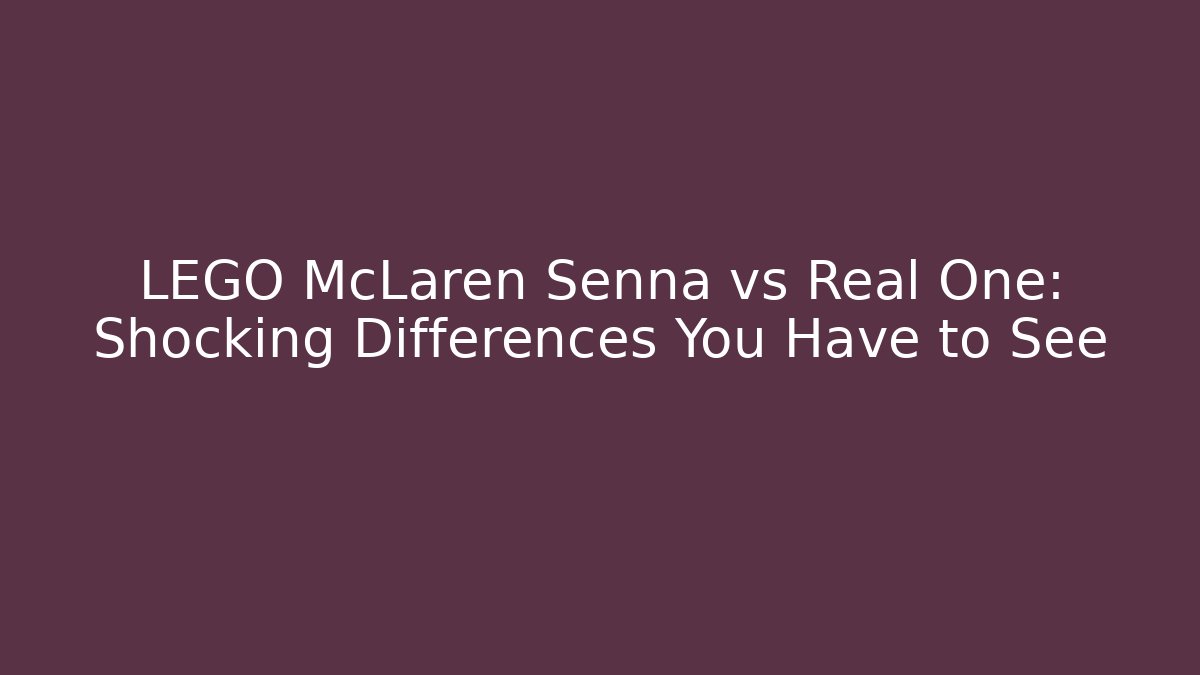 LEGO McLaren Senna vs Real One: Shocking Differences You Have to See