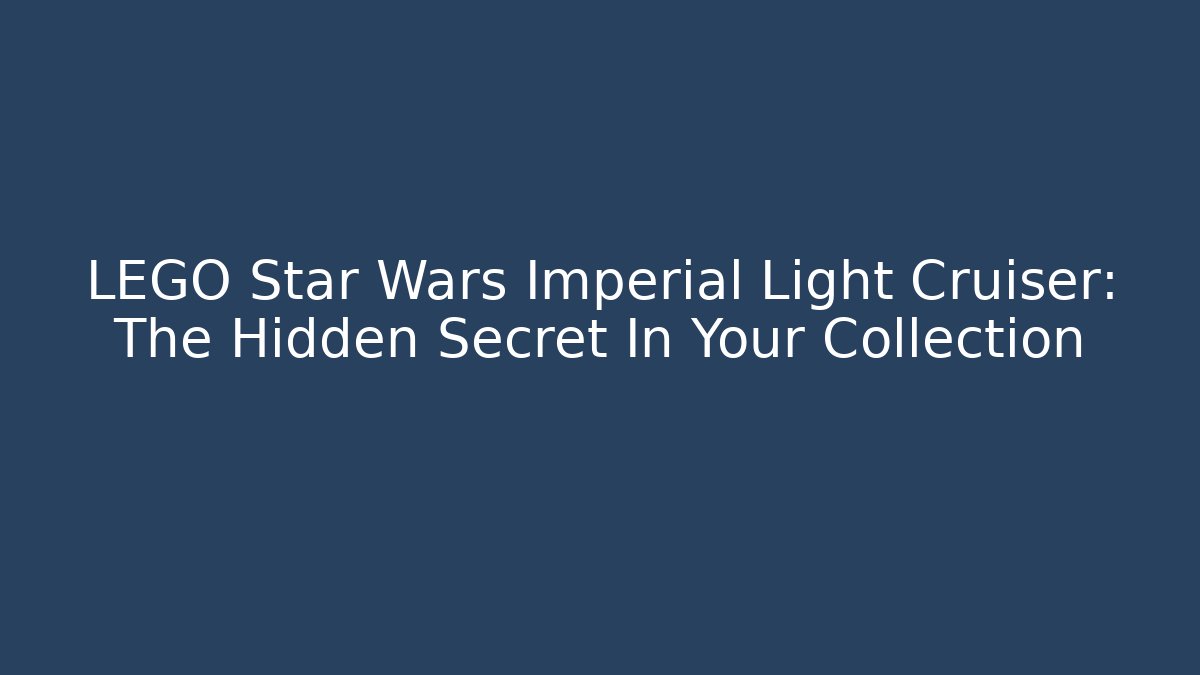 LEGO Star Wars Imperial Light Cruiser: The Hidden Secret In Your Collection