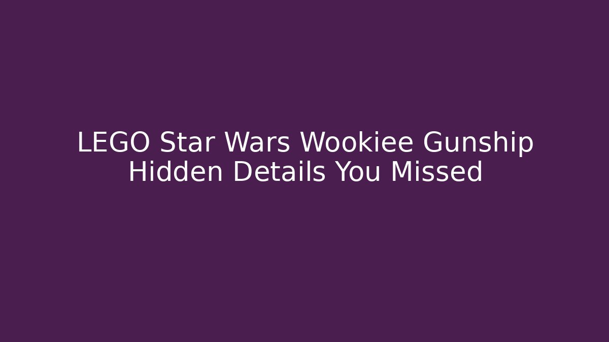 LEGO Star Wars Wookiee Gunship Hidden Details You Missed