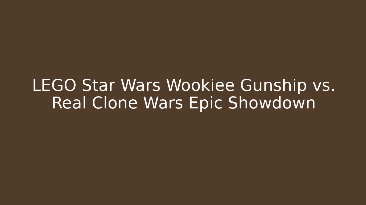 LEGO Star Wars Wookiee Gunship vs. Real Clone Wars Epic Showdown