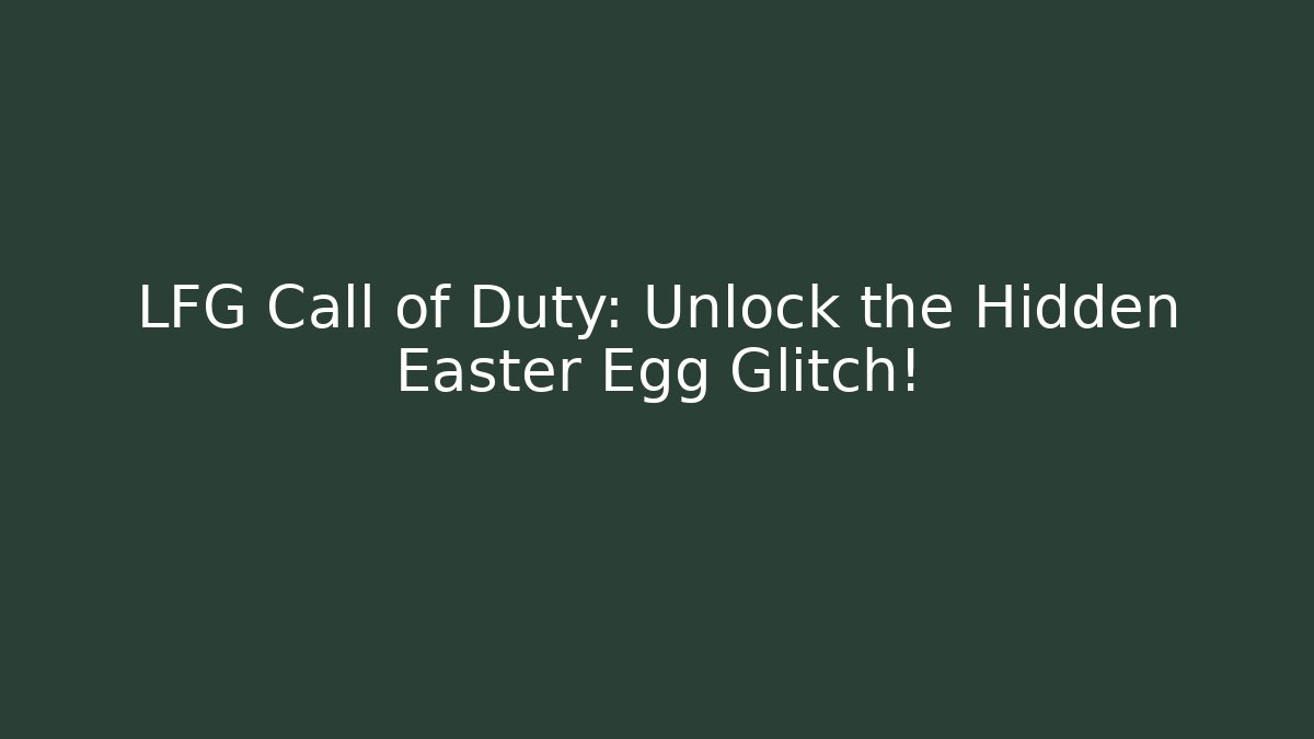 LFG Call of Duty: Unlock the Hidden Easter Egg Glitch! - Celivion