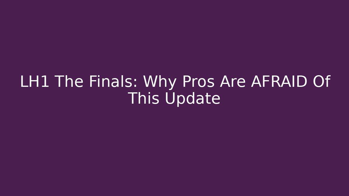 LH1 The Finals: Why Pros Are AFRAID Of This Update