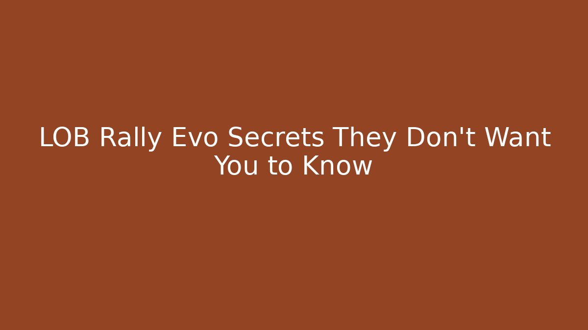 LOB Rally Evo Secrets They Don't Want You to Know