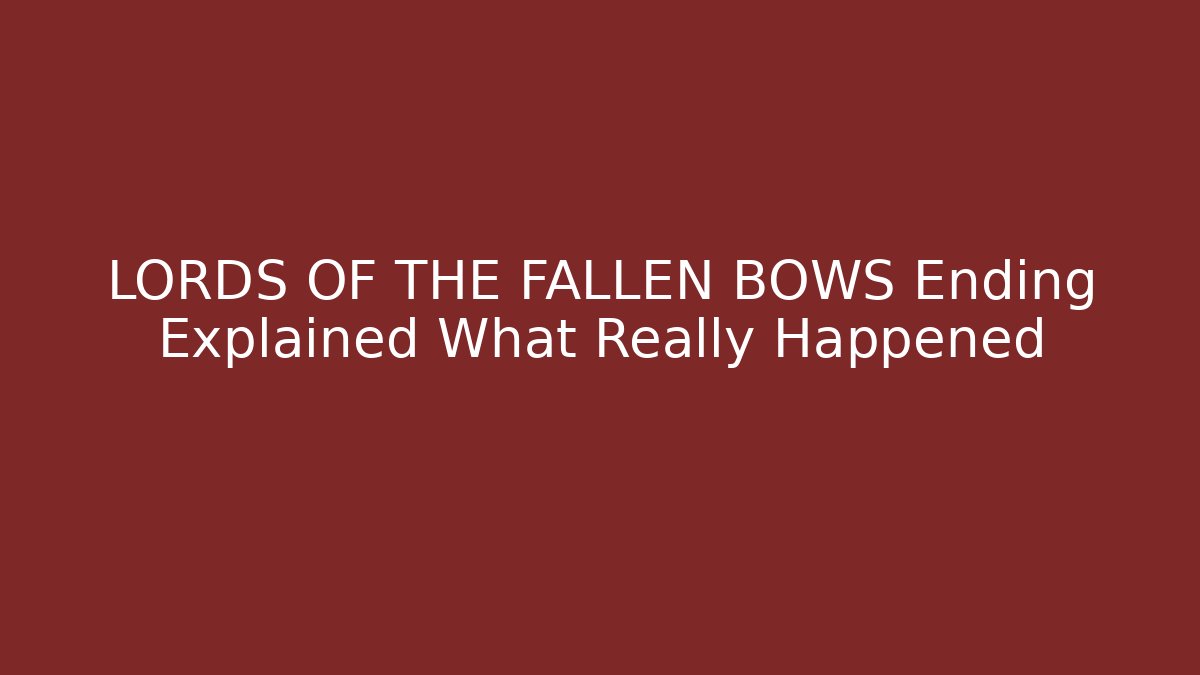 LORDS OF THE FALLEN BOWS Ending Explained What Really Happened
