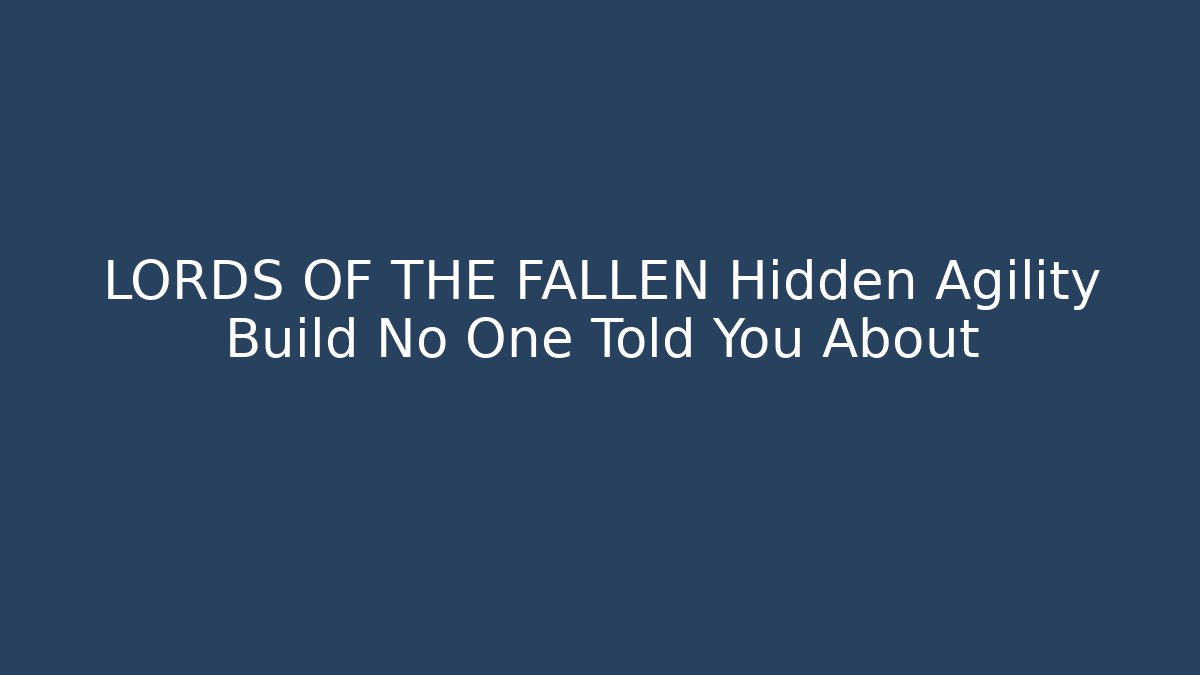 LORDS OF THE FALLEN Hidden Agility Build No One Told You About