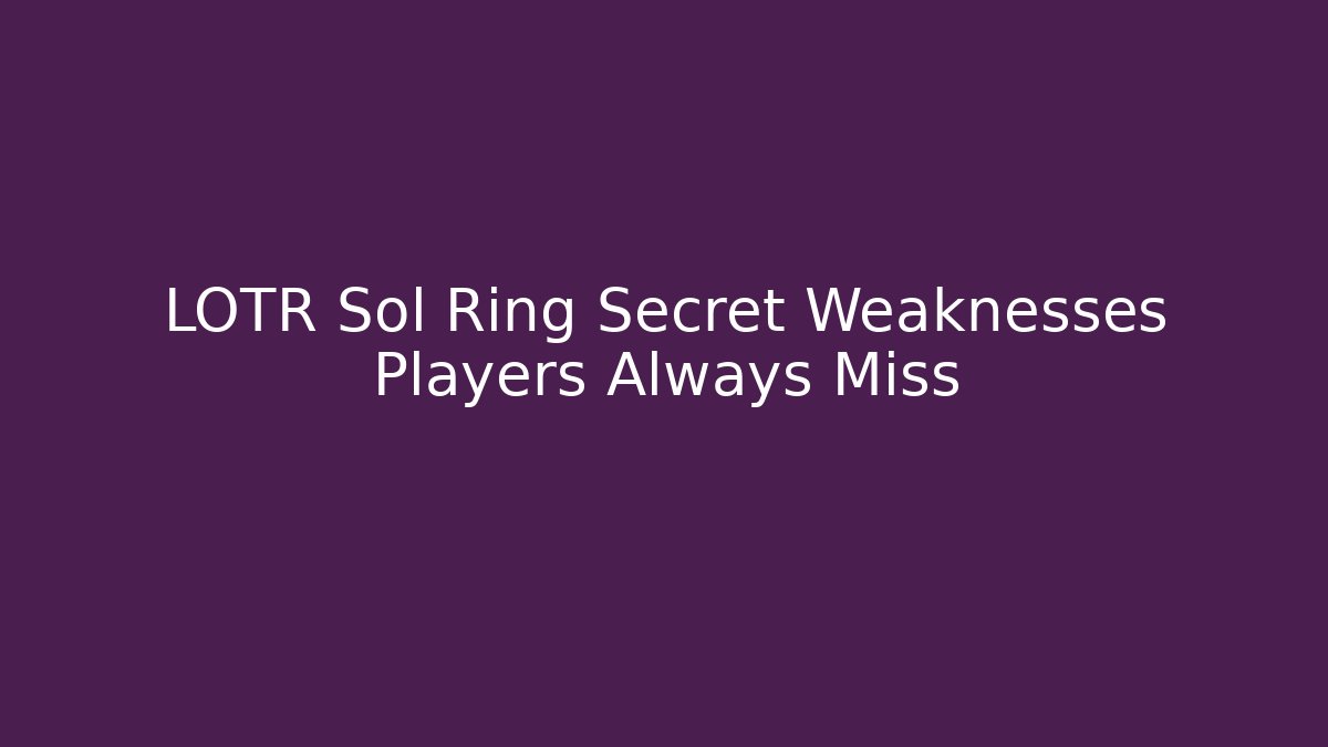 LOTR Sol Ring Secret Weaknesses Players Always Miss - Celivion