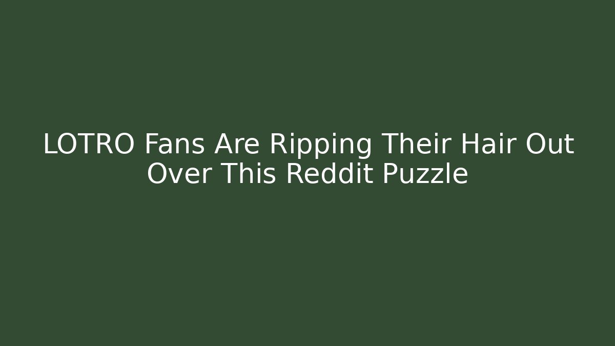 LOTRO Fans Are Ripping Their Hair Out Over This Reddit Puzzle