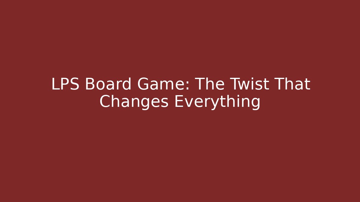 LPS Board Game: The Twist That Changes Everything