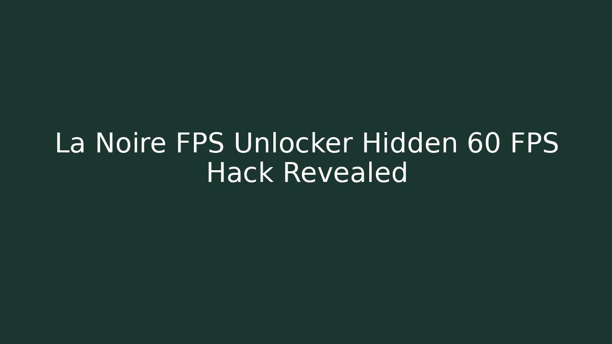 La Noire FPS Unlocker Hidden 60 FPS Hack Revealed