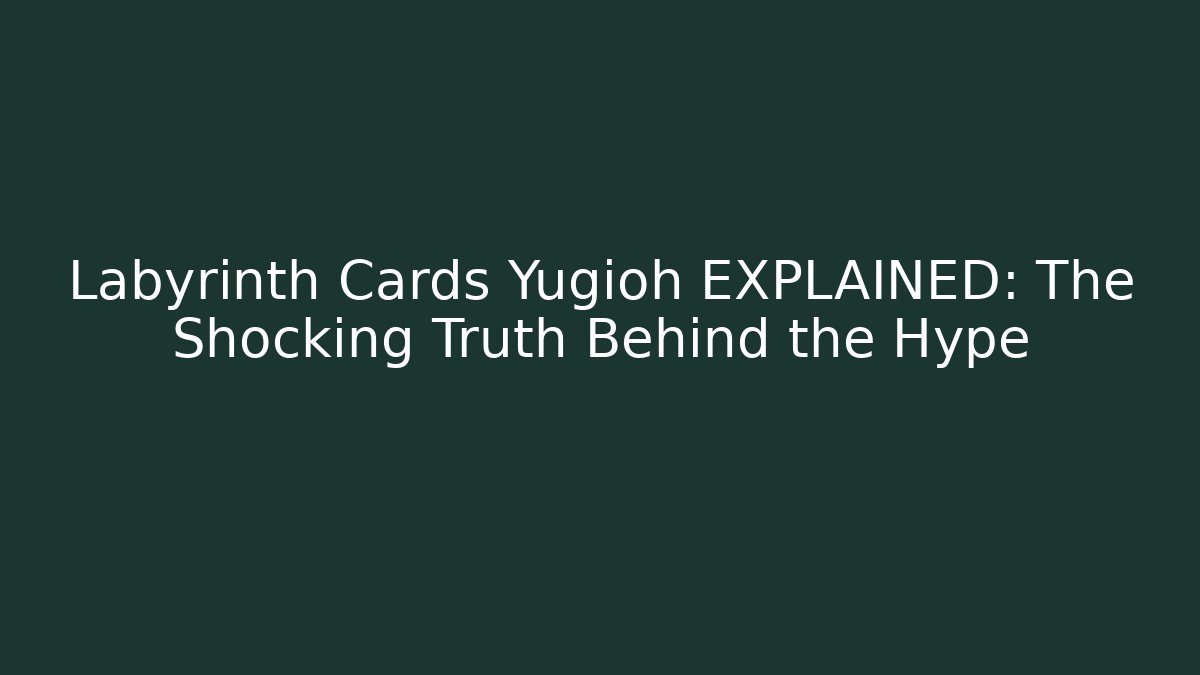 Labyrinth Cards Yugioh EXPLAINED: The Shocking Truth Behind the Hype