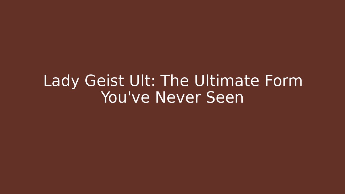 Lady Geist Ult: The Ultimate Form You've Never Seen