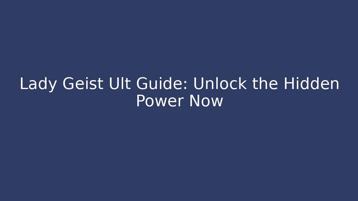 Lady Geist Ult Guide: Unlock the Hidden Power Now