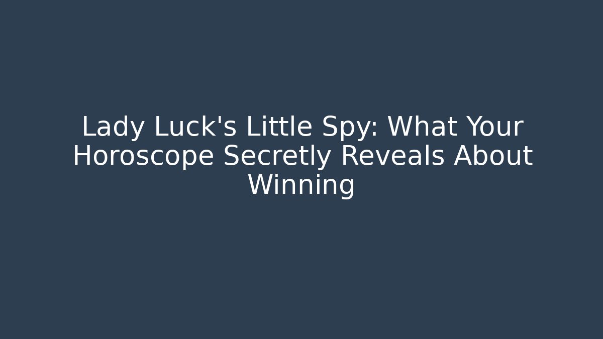Lady Luck’s Little Spy: What Your Horoscope Secretly Reveals About Winning