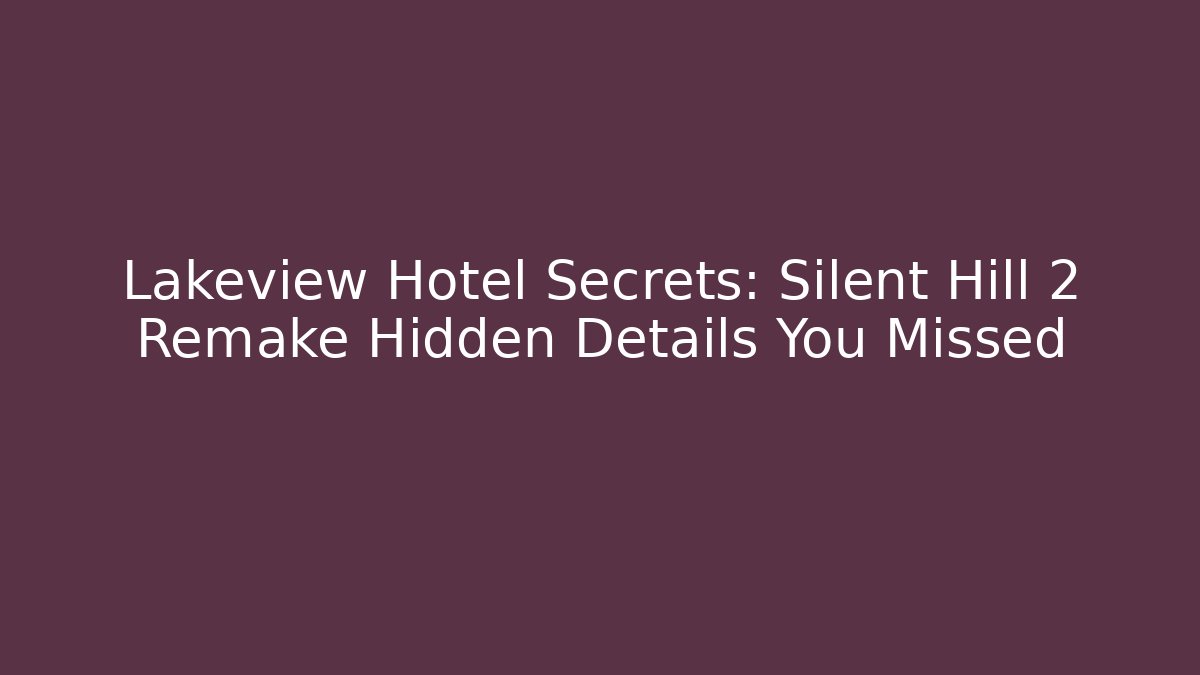 Lakeview Hotel Secrets: Silent Hill 2 Remake Hidden Details You Missed