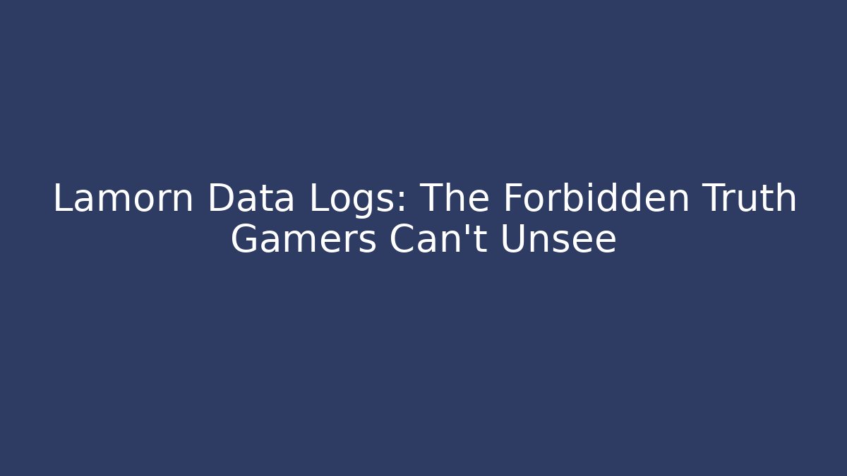 Lamorn Data Logs: The Forbidden Truth Gamers Can't Unsee
