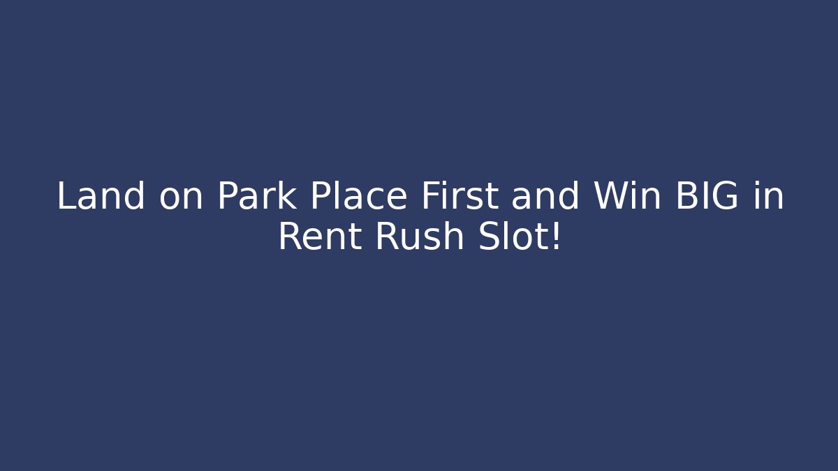 Land on Park Place First and Win BIG in Rent Rush Slot!