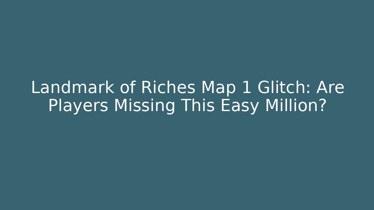 Landmark of Riches Map 1 Glitch: Are Players Missing This Easy Million?