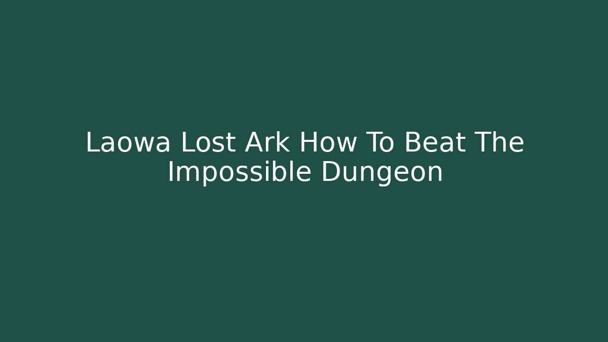 Laowa Lost Ark How To Beat The Impossible Dungeon