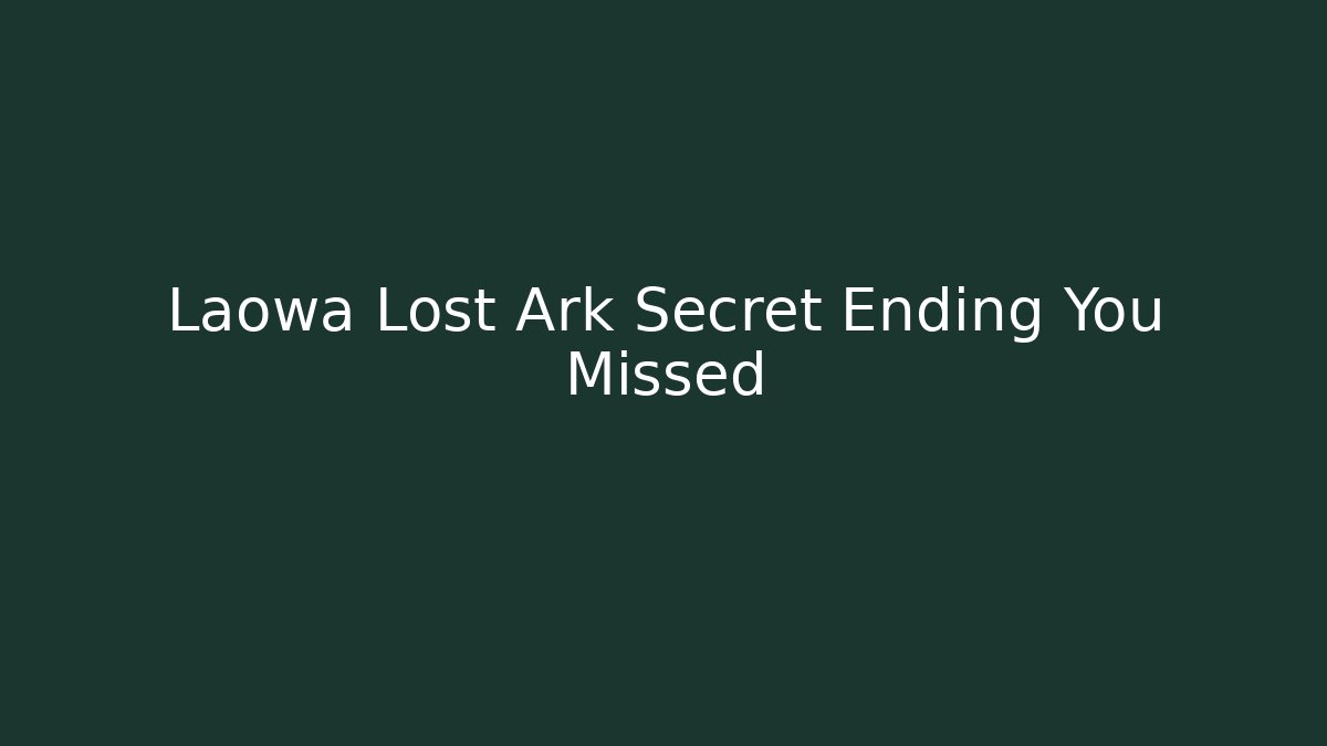 Laowa Lost Ark Secret Ending You Missed