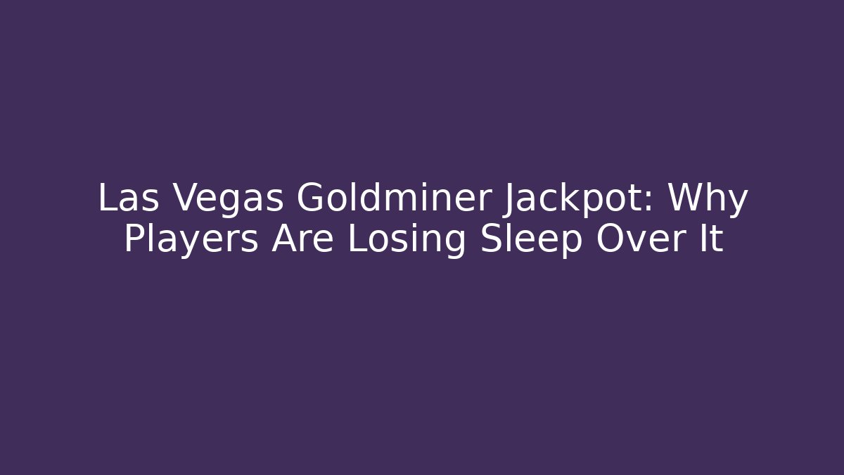 Las Vegas Goldminer Jackpot: Why Players Are Losing Sleep Over It