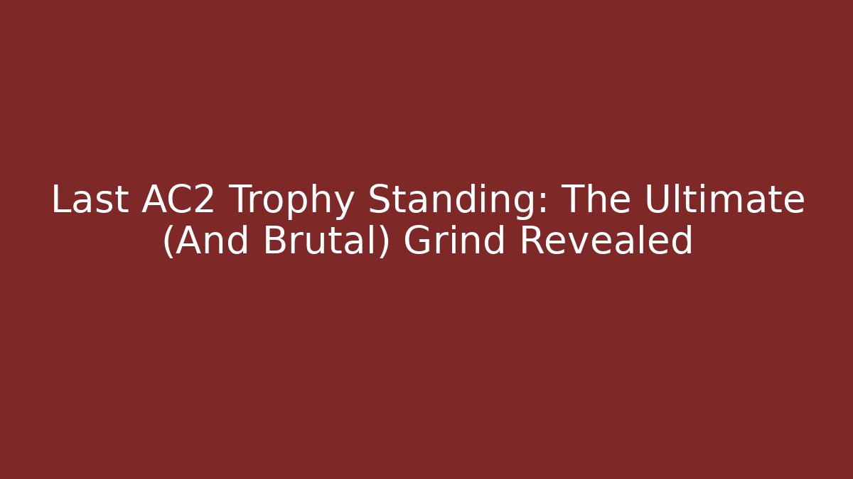 Last AC2 Trophy Standing: The Ultimate (And Brutal) Grind Revealed