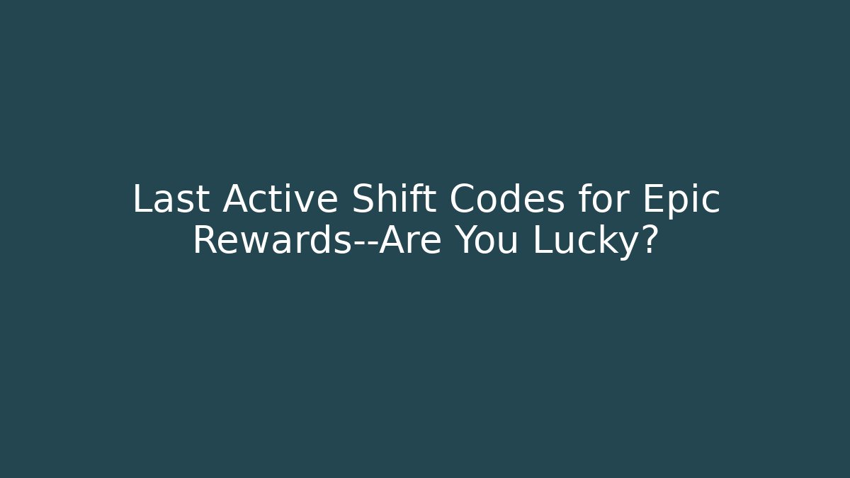 Last Active Shift Codes for Epic Rewards—Are You Lucky?