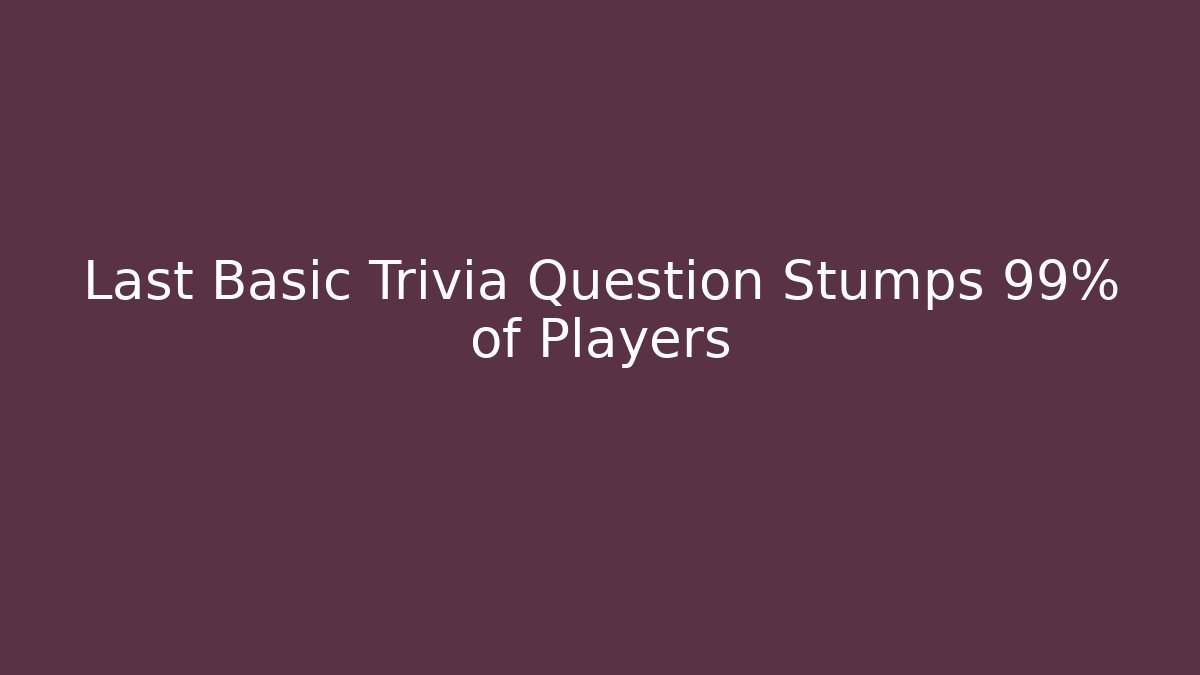 Last Basic Trivia Question Stumps 99% of Players - Celivion