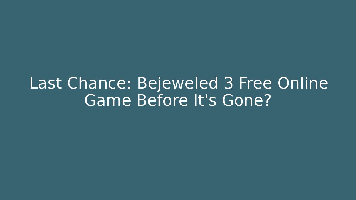 Last Chance: Bejeweled 3 Free Online Game Before It’s Gone?