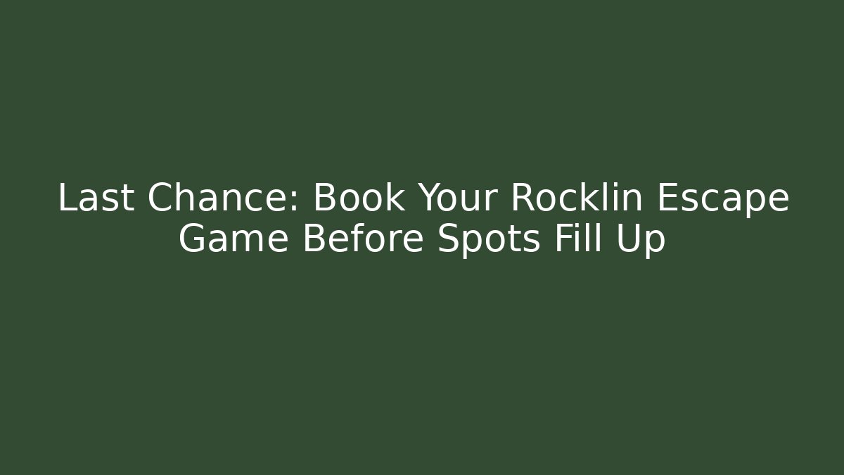 Last Chance: Book Your Rocklin Escape Game Before Spots Fill Up