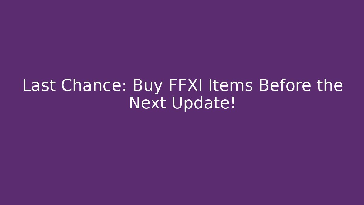 Last Chance: Buy FFXI Items Before the Next Update!