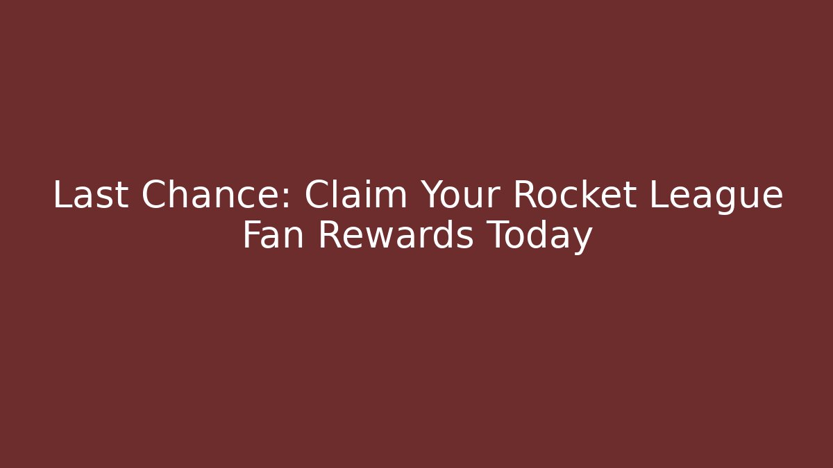 Last Chance: Claim Your Rocket League Fan Rewards Today