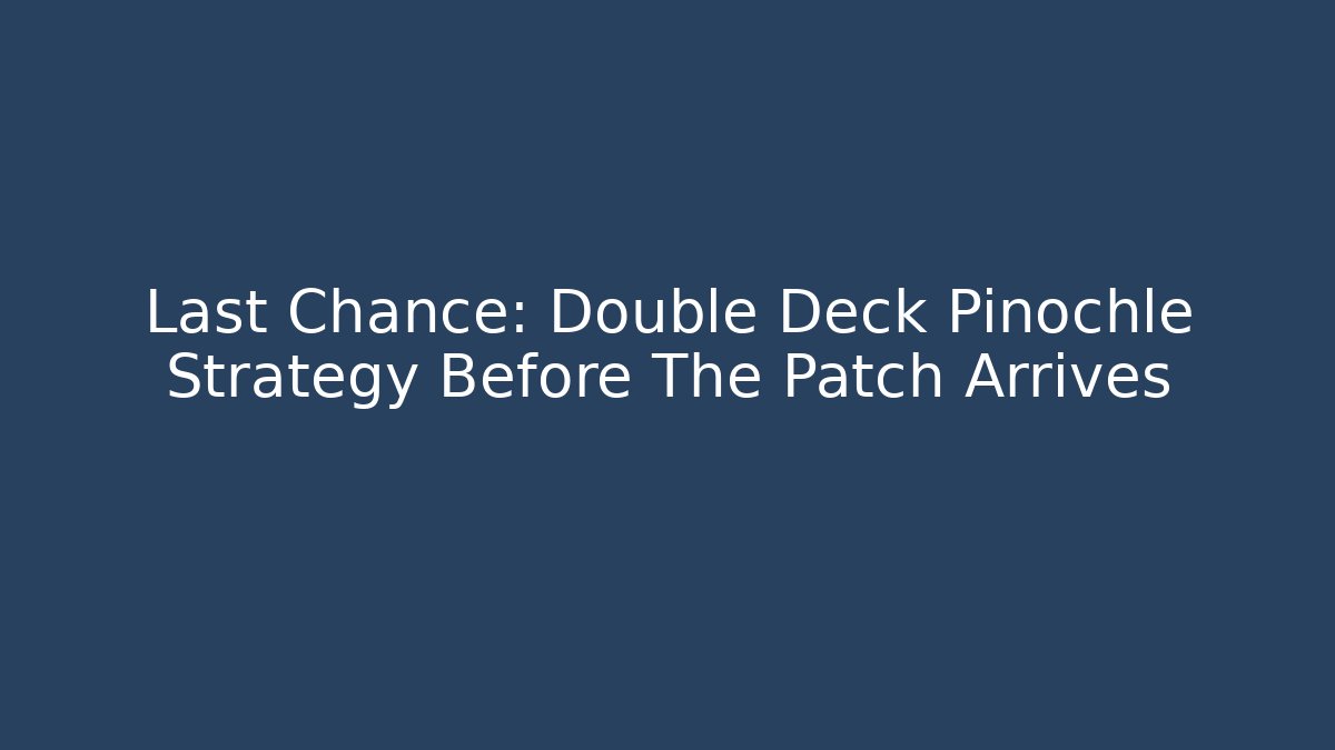 Last Chance: Double Deck Pinochle Strategy Before The Patch Arrives - Celivion