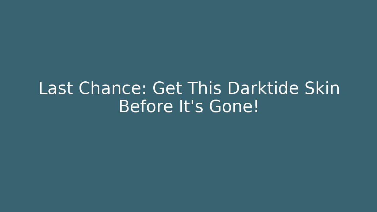 Last Chance: Get This Darktide Skin Before It’s Gone! - Celivion